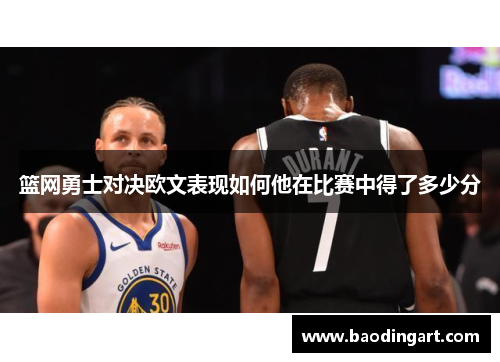 篮网勇士对决欧文表现如何他在比赛中得了多少分